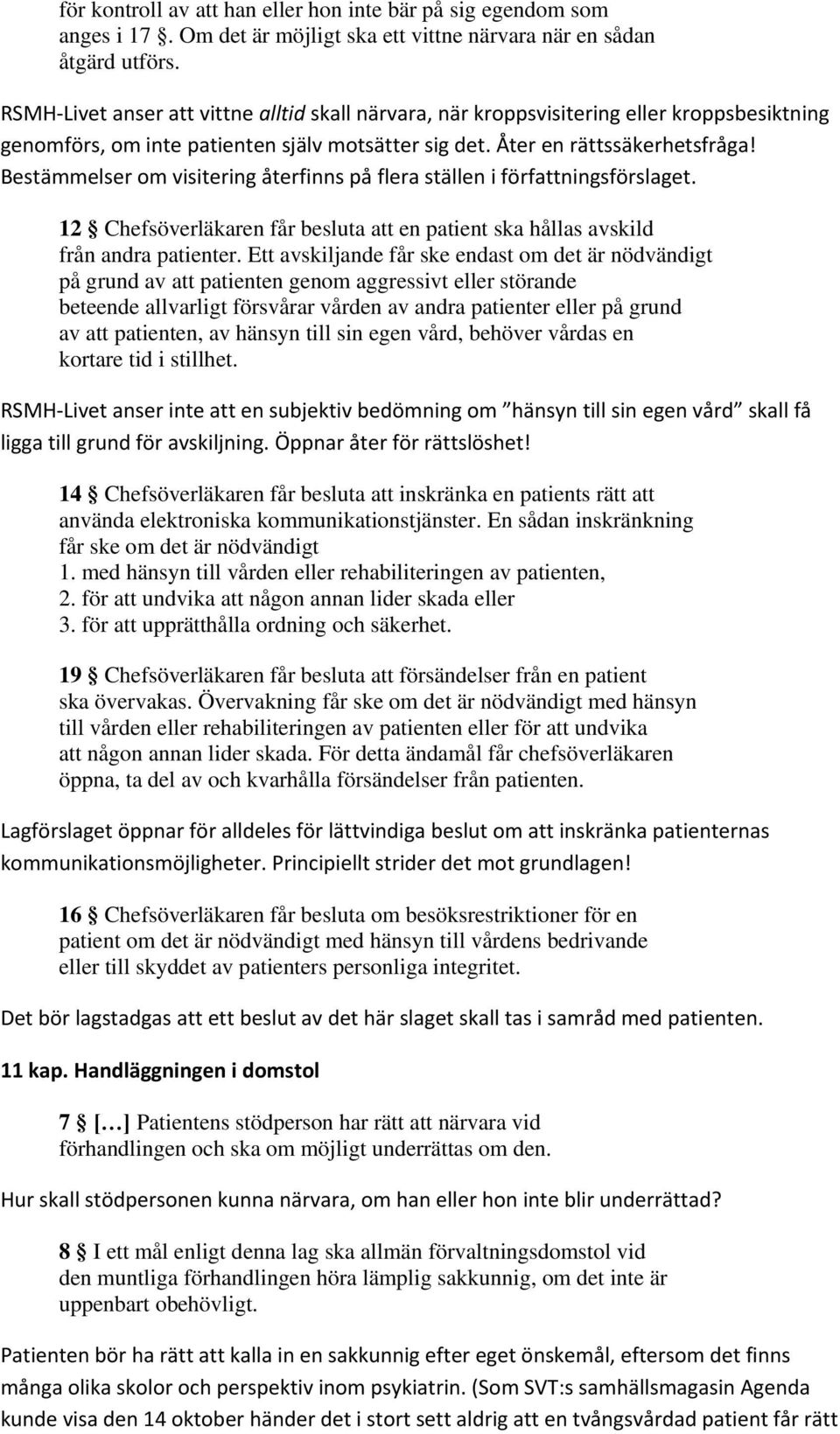 Bestämmelser om visitering återfinns på flera ställen i författningsförslaget. 12 Chefsöverläkaren får besluta att en patient ska hållas avskild från andra patienter.