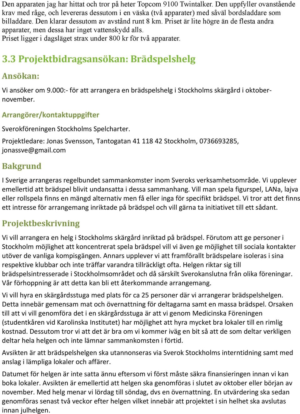 3 Projektbidragsansökan: Brädspelshelg Ansökan: Vi ansöker om 9.000: för att arrangera en brädspelshelg i Stockholms skärgård i oktobernovember.