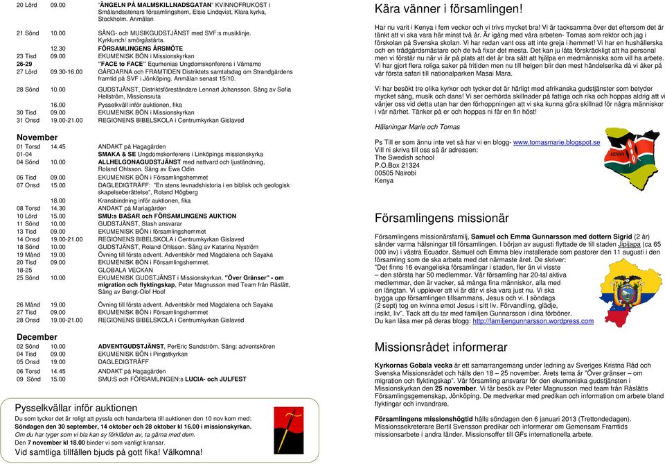 00 EKUMENISK BÖN i Missionskyrkan 26-29 FACE to FACE Equmenias Ungdomskonferens i Värnamo 27 Lörd 09.30-16.00 GÅRDARNA och FRAMTIDEN Distriktets samtalsdag om Strandgårdens framtid på SVF i Jönköping.