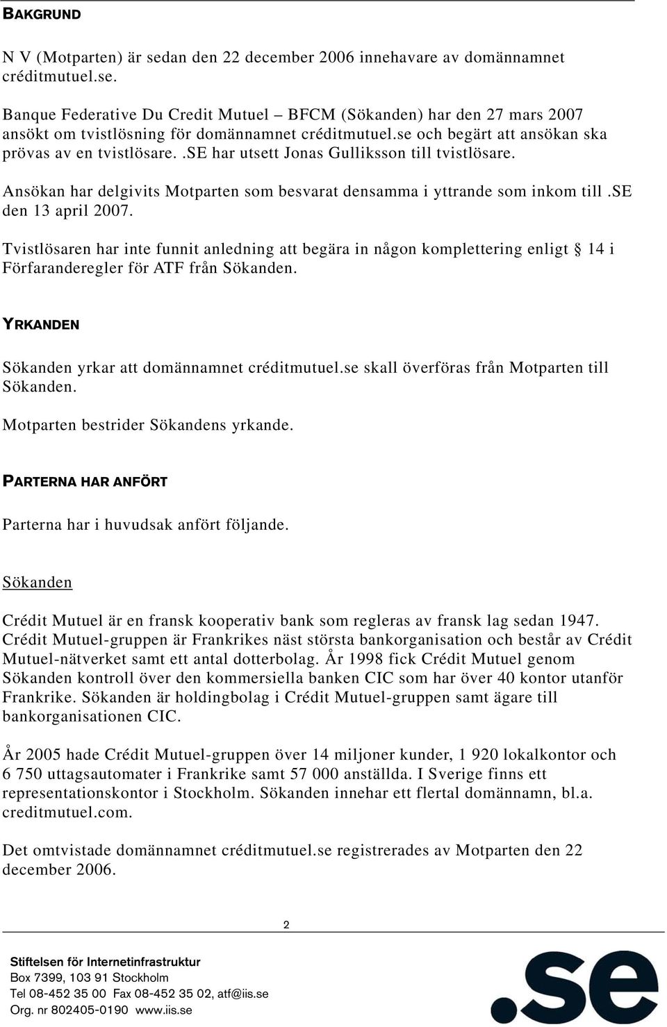 se den 13 april 2007. Tvistlösaren har inte funnit anledning att begära in någon komplettering enligt 14 i Förfaranderegler för ATF från Sökanden. YRKANDEN Sökanden yrkar att domännamnet créditmutuel.