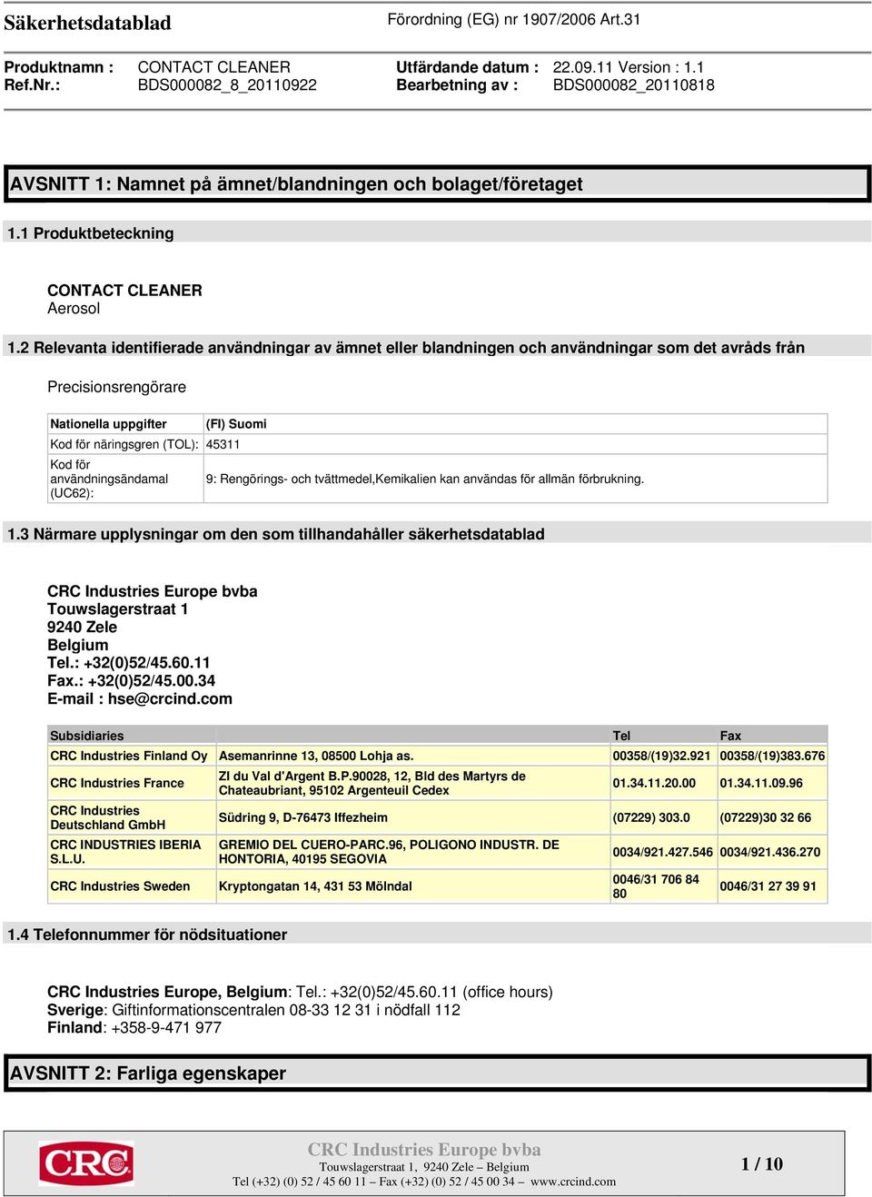 användningsändamal (UC62): 9: Rengörings- och tvättmedel,kemikalien kan användas för allmän förbrukning. 1.