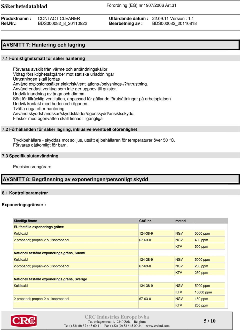 elektrisk/ventilations-/belysnings-/?/utrustning. Använd endast verktyg som inte ger upphov till gnistor. Undvik inandning av ånga och dimma.