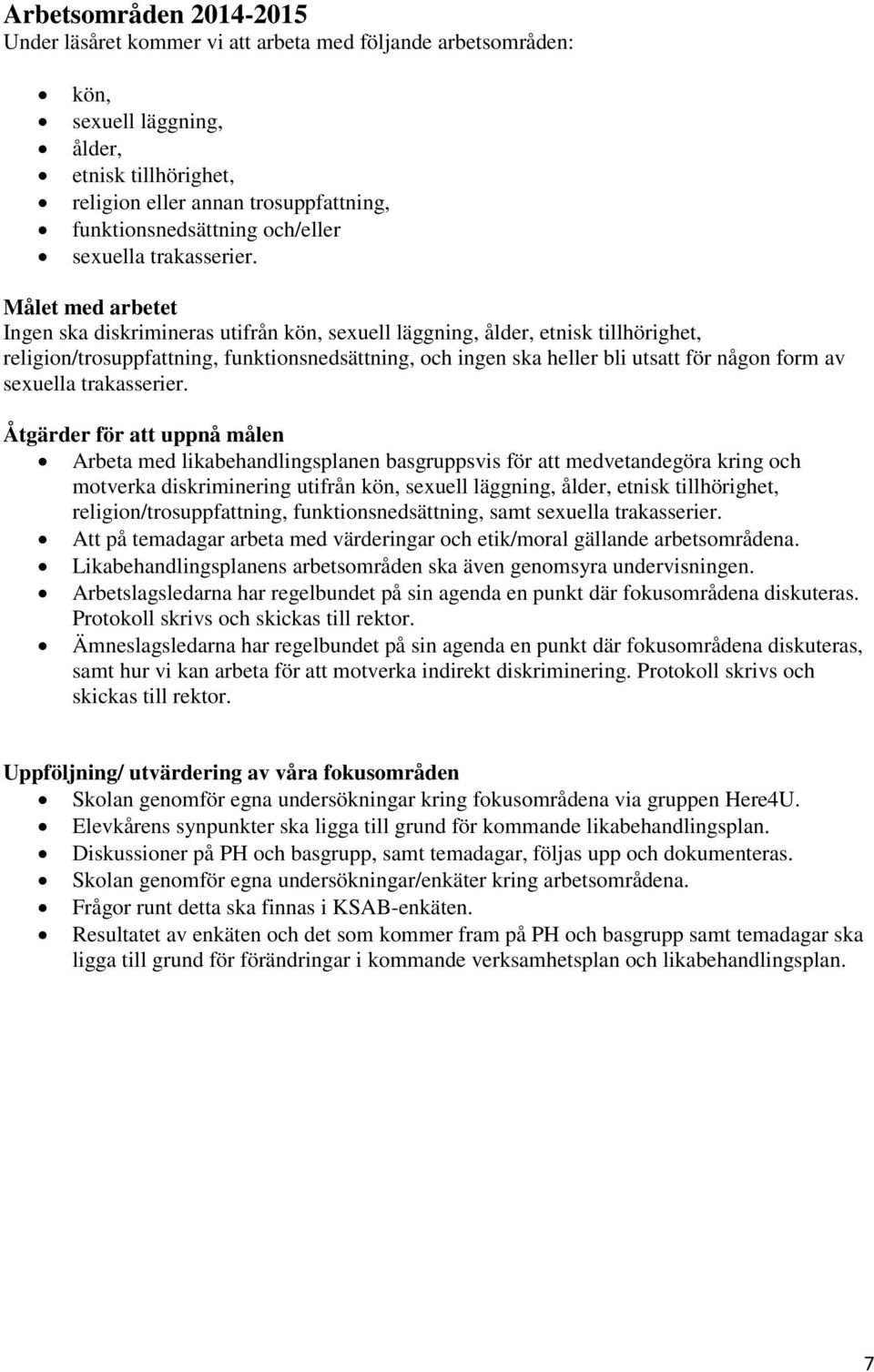 Målet med arbetet Ingen ska diskrimineras utifrån kön, sexuell läggning, ålder, etnisk tillhörighet, religion/trosuppfattning, funktionsnedsättning, och ingen ska heller bli utsatt för någon form av