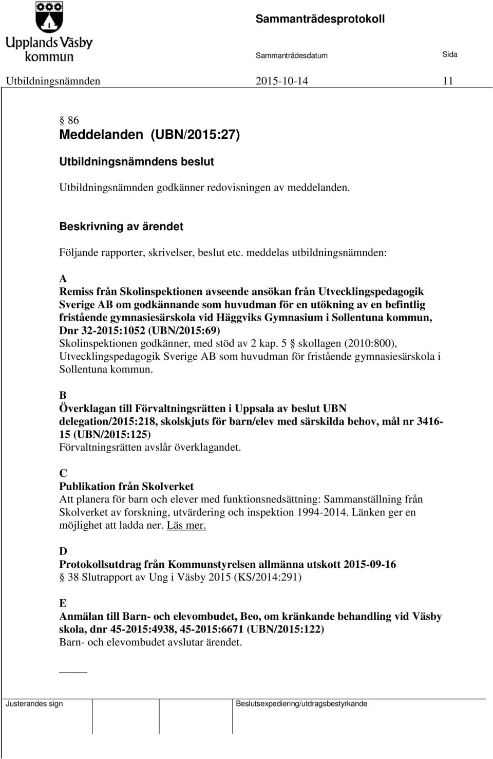 gymnasiesärskola vid Häggviks Gymnasium i Sollentuna kommun, Dnr 32-2015:1052 (UBN/2015:69) Skolinspektionen godkänner, med stöd av 2 kap.
