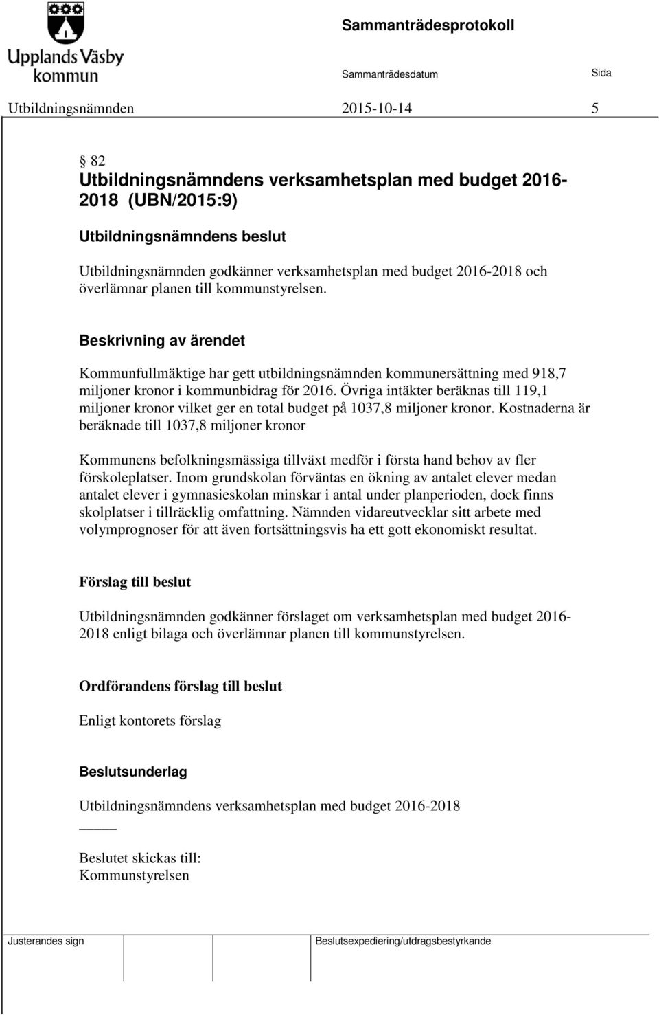 Övriga intäkter beräknas till 119,1 miljoner kronor vilket ger en total budget på 1037,8 miljoner kronor.