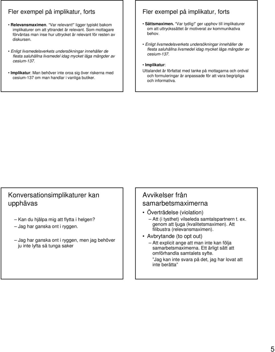 Fler exempel på implikatur, forts Sättsmaximen. Var tydlig! ger upphov till implikaturer om att uttryckssättet är motiverat av kommunikativa behov.