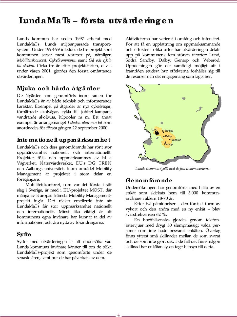 Cirka tre år efter projektstarten, d v s under våren 2001, gjordes den första omfattande utvärderingen.