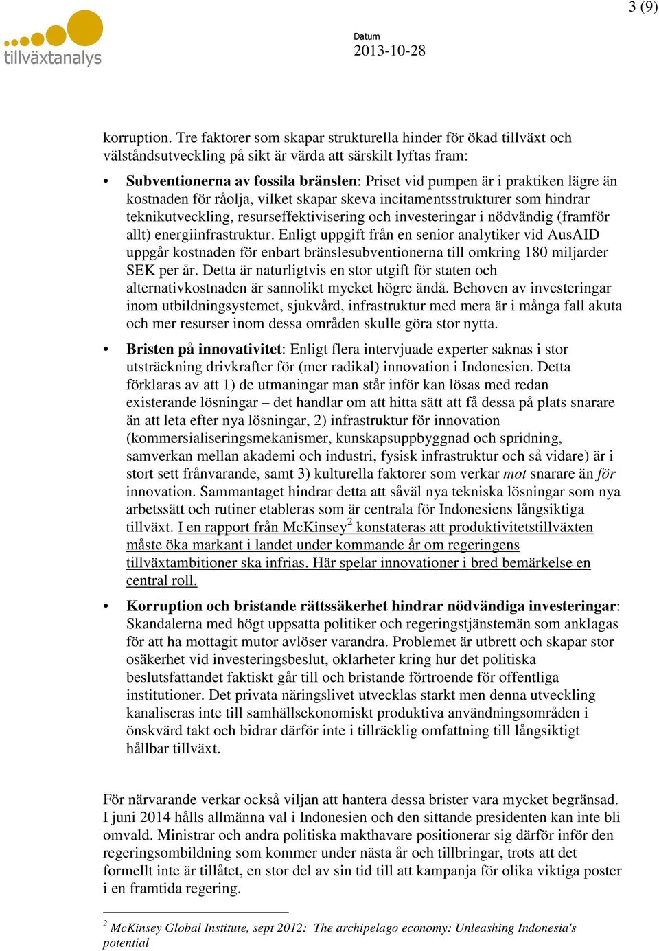 lägre än kostnaden för råolja, vilket skapar skeva incitamentsstrukturer som hindrar teknikutveckling, resurseffektivisering och investeringar i nödvändig (framför allt) energiinfrastruktur.