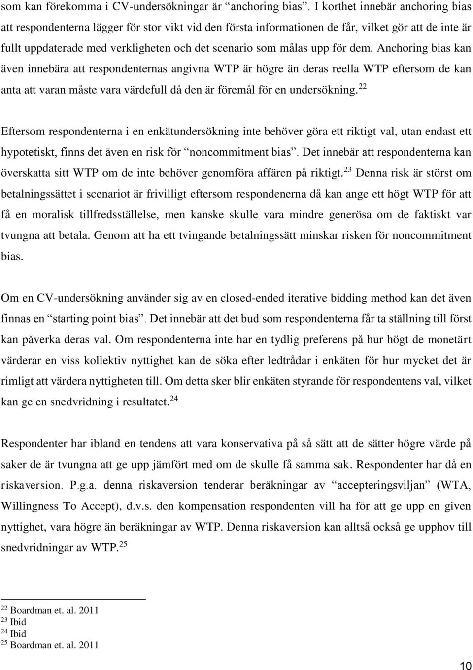 upp för dem. Anchoring bias kan även innebära att respondenternas angivna WTP är högre än deras reella WTP eftersom de kan anta att varan måste vara värdefull då den är föremål för en undersökning.