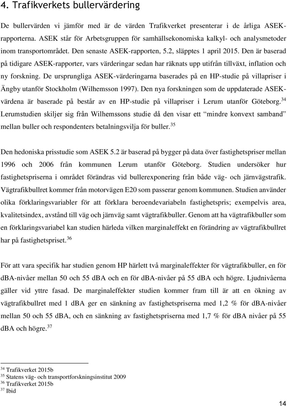 Den är baserad på tidigare ASEK-rapporter, vars värderingar sedan har räknats upp utifrån tillväxt, inflation och ny forskning.