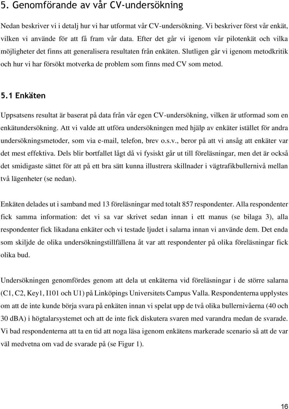 Slutligen går vi igenom metodkritik och hur vi har försökt motverka de problem som finns med CV som metod. 5.