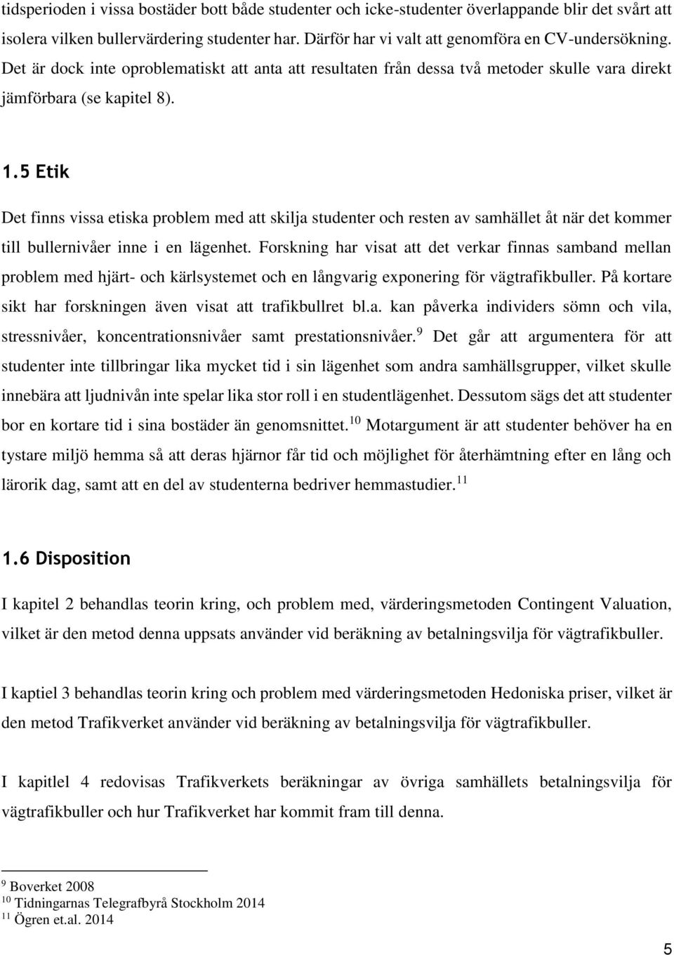 5 Etik Det finns vissa etiska problem med att skilja studenter och resten av samhället åt när det kommer till bullernivåer inne i en lägenhet.