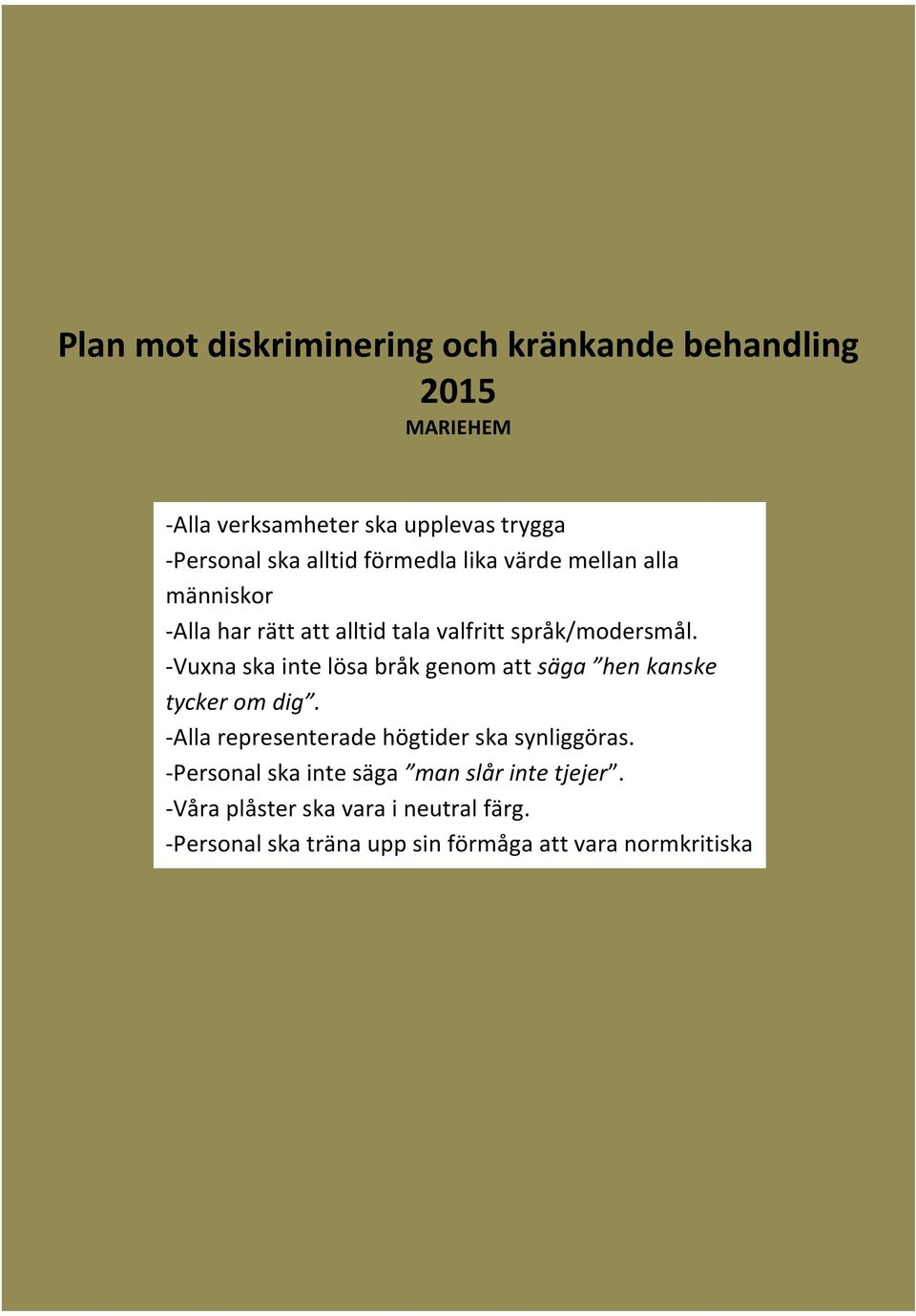 -Vuxna ska inte lösa bråk genom att säga hen kanske tycker om dig. -Alla representerade högtider ska synliggöras.