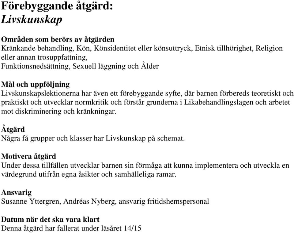 och förstår grunderna i Likabehandlingslagen och arbetet mot diskriminering och kränkningar. Åtgärd Några få grupper och klasser har Livskunskap på schemat.