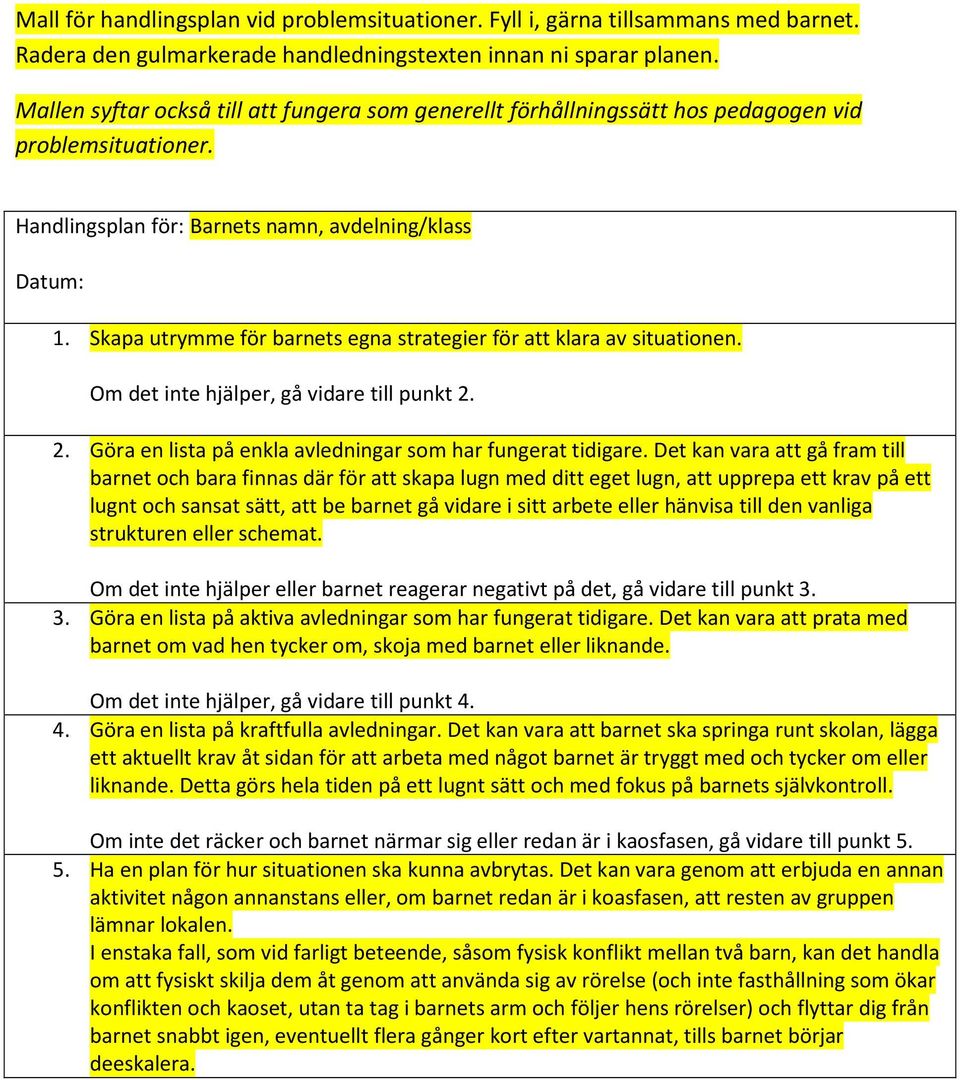 Skapa utrymme för barnets egna strategier för att klara av situationen. Om det inte hjälper, gå vidare till punkt 2. 2. Göra en lista på enkla avledningar som har fungerat tidigare.