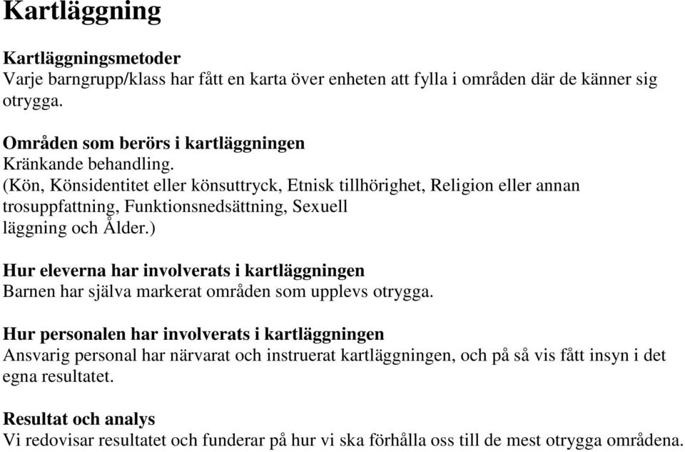 (Kön, Könsidentitet eller könsuttryck, Etnisk tillhörighet, Religion eller annan trosuppfattning, Funktionsnedsättning, Sexuell läggning och Ålder.