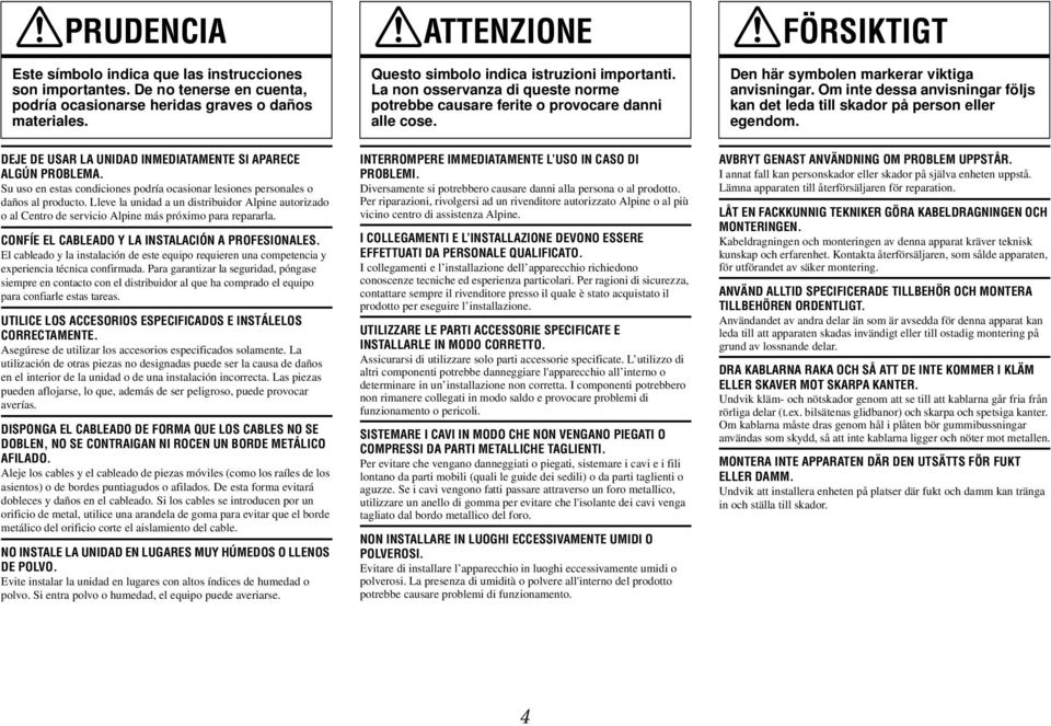 Om inte dessa anvisningar följs kan det leda till skador på person eller egendom. DEJE DE USAR LA UNIDAD INMEDIATAMENTE SI APARECE ALGÚN PROBLEMA.