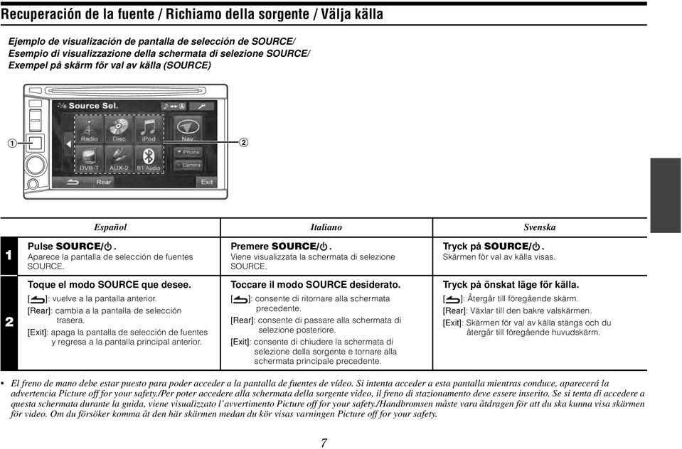 Tryck på SOURCE/. Skärmen för val av källa visas. 2 Toque el modo SOURCE que desee. [ ]: vuelve a la pantalla anterior. [Rear]: cambia a la pantalla de selección trasera.