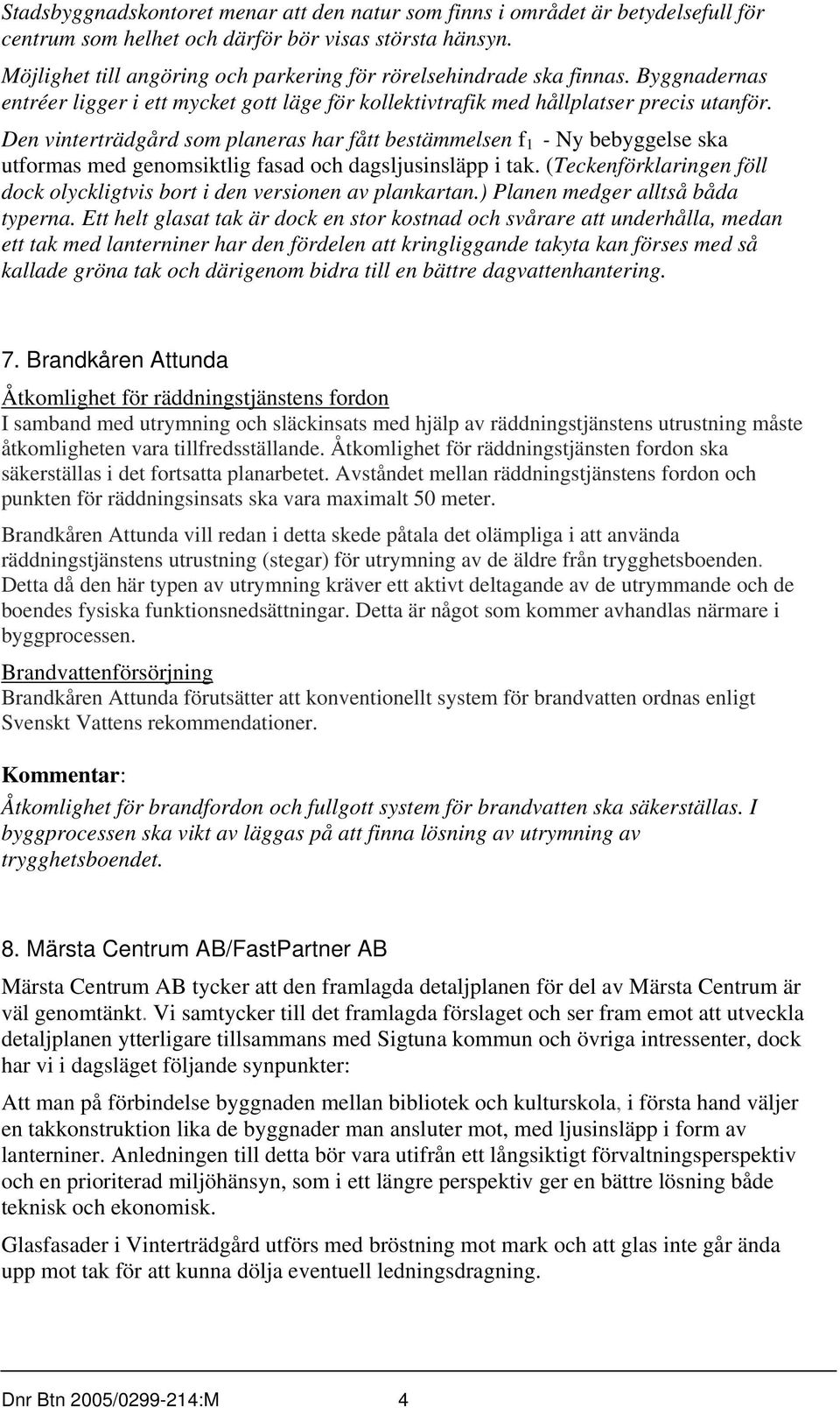 Den vinterträdgård som planeras har fått bestämmelsen f 1 - Ny bebyggelse ska utformas med genomsiktlig fasad och dagsljusinsläpp i tak.