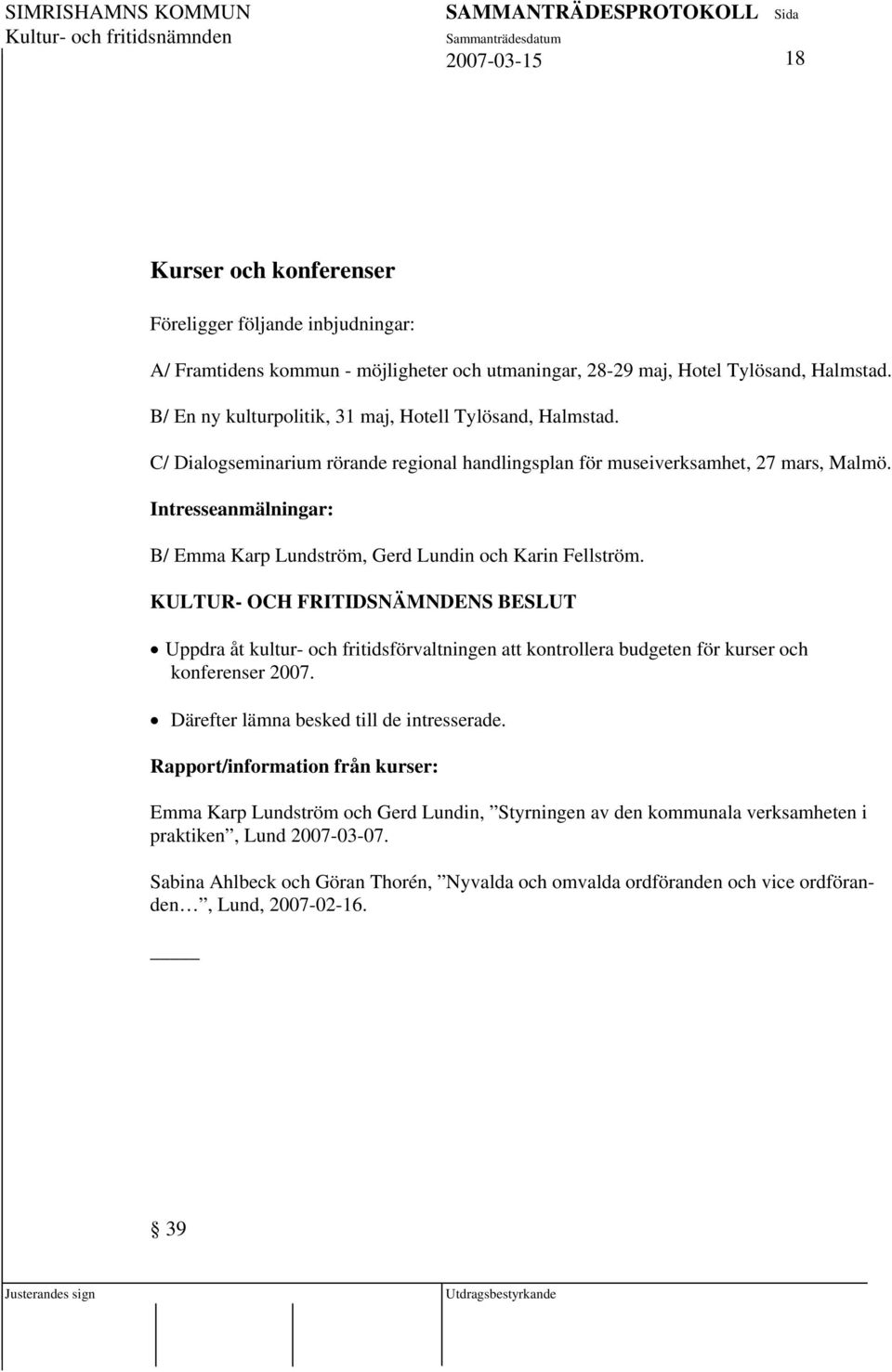 Intresseanmälningar: B/ Emma Karp Lundström, Gerd Lundin och Karin Fellström. Uppdra åt kultur- och fritidsförvaltningen att kontrollera budgeten för kurser och konferenser 2007.