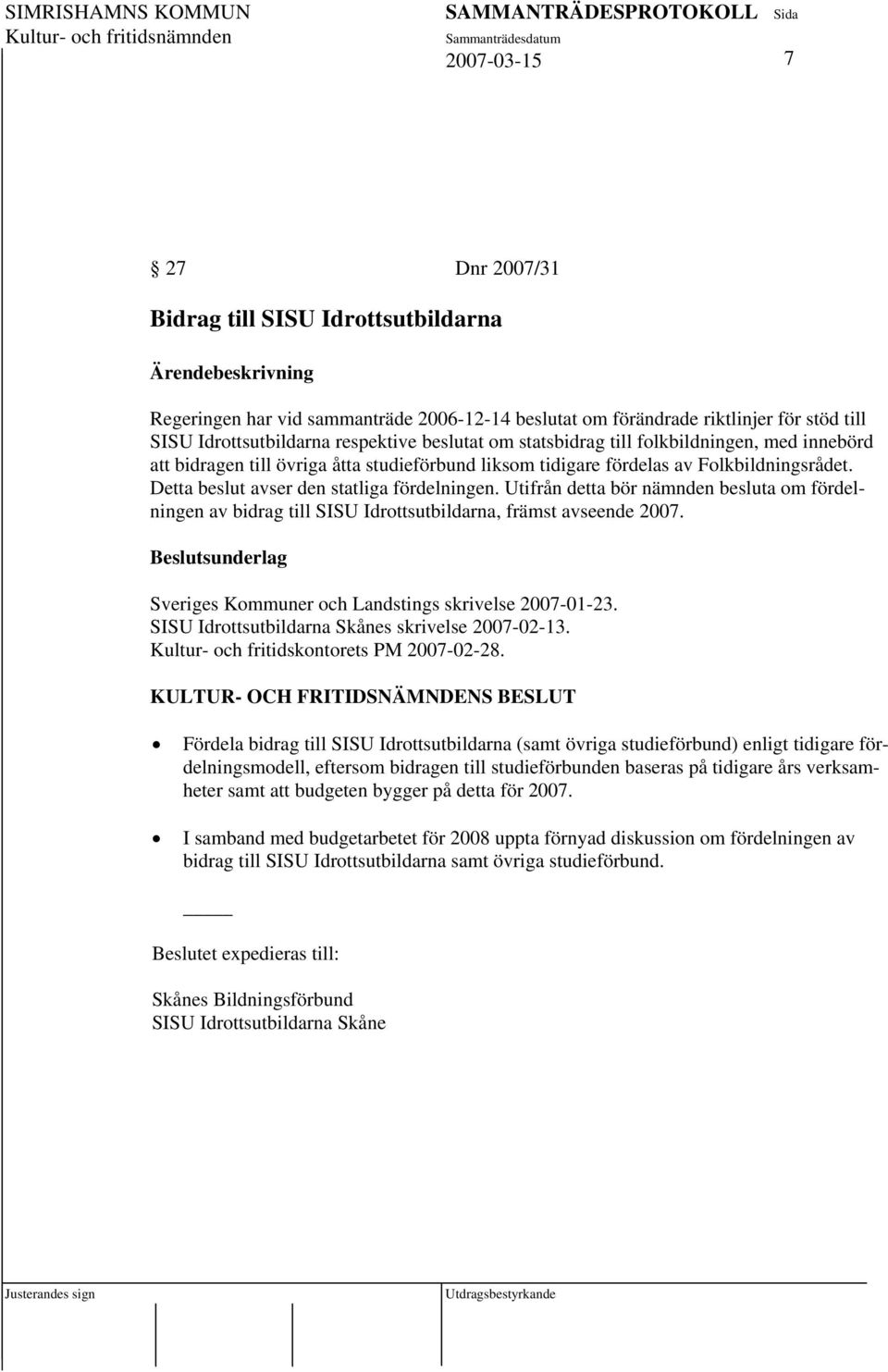 Utifrån detta bör nämnden besluta om fördelningen av bidrag till SISU Idrottsutbildarna, främst avseende 2007. Sveriges Kommuner och Landstings skrivelse 2007-01-23.