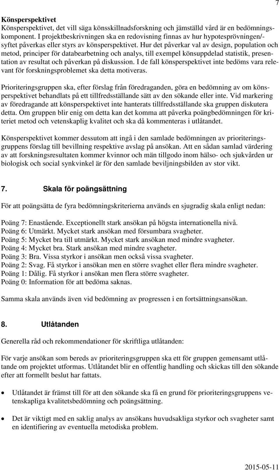 Hur det påverkar val av design, population och metod, principer för databearbetning och analys, till exempel könsuppdelad statistik, presentation av resultat och påverkan på diskussion.