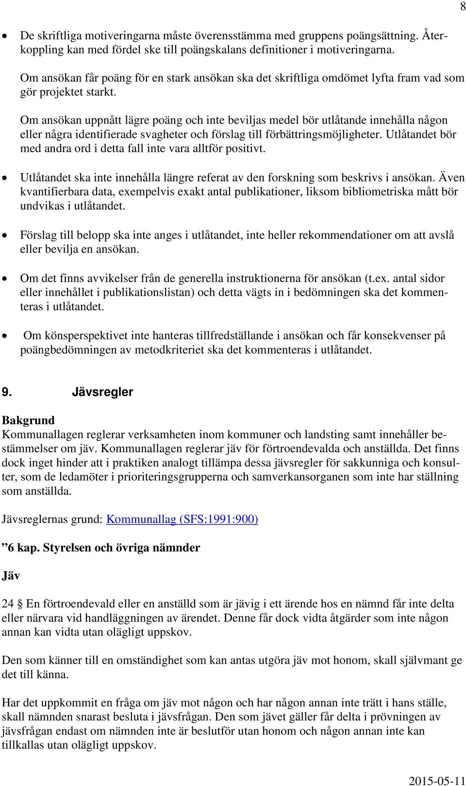 Om ansökan uppnått lägre poäng och inte beviljas medel bör utlåtande innehålla någon eller några identifierade svagheter och förslag till förbättringsmöjligheter.