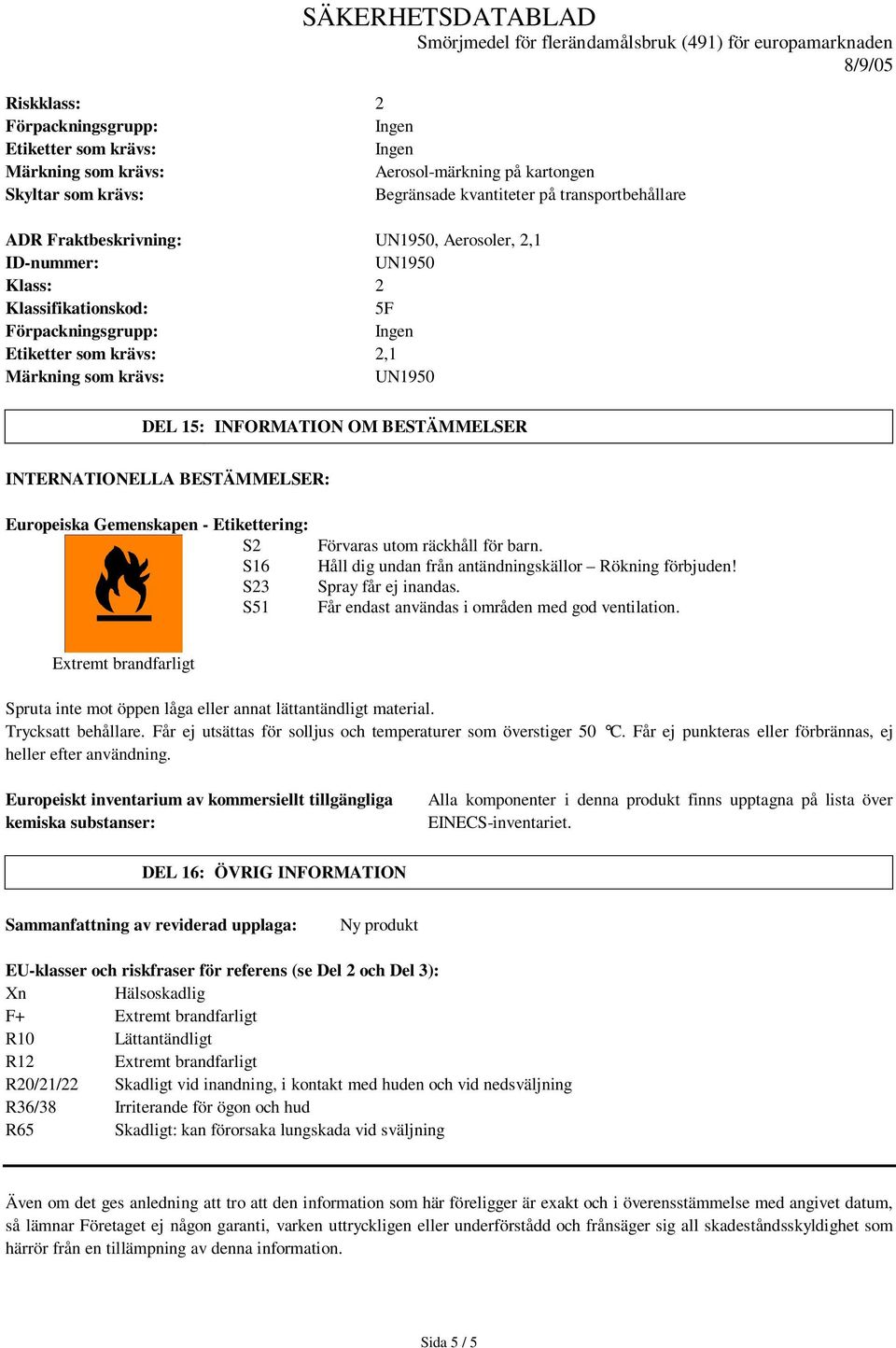 Gemenskapen - Etikettering: S2 S16 S23 S51 Förvaras utom räckhåll för barn. Håll dig undan från antändningskällor Rökning förbjuden! Spray får ej inandas.