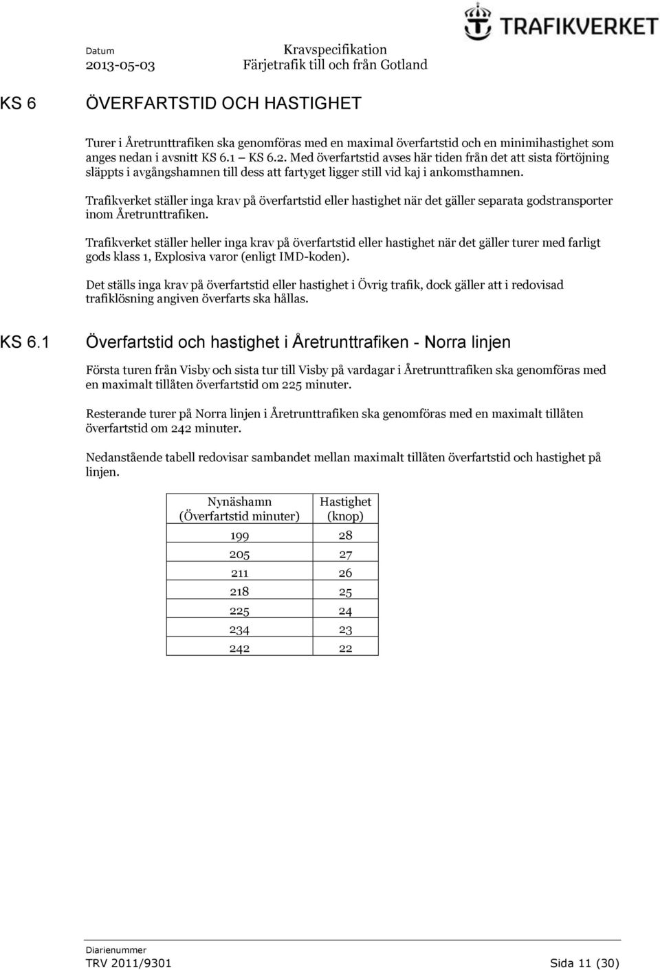 Trafikverket ställer inga krav på överfartstid eller hastighet när det gäller separata godstransporter inom Åretrunttrafiken.