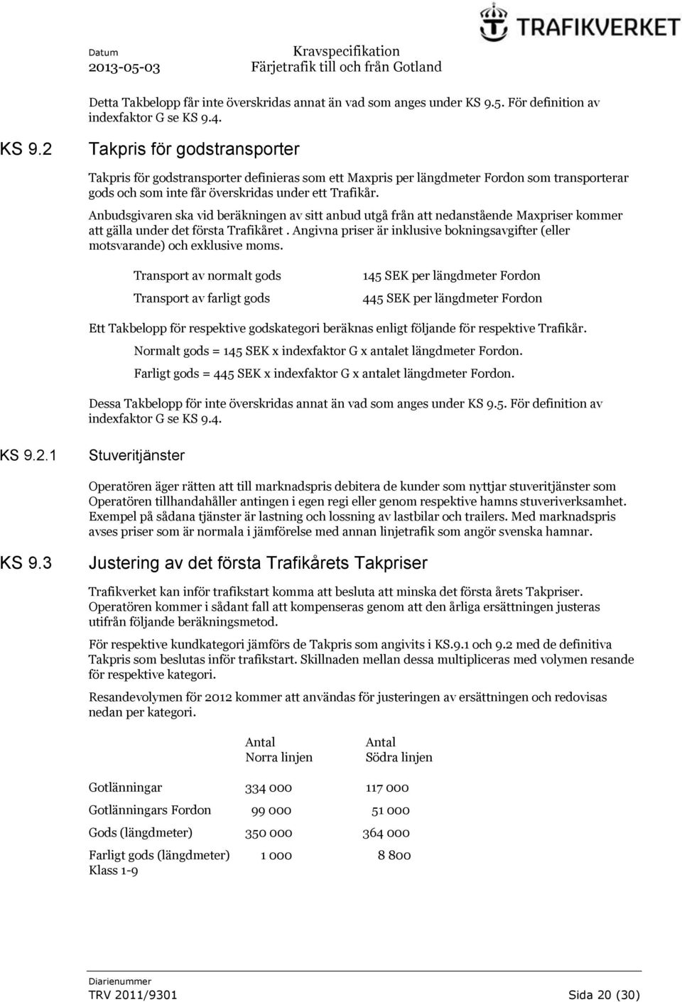 4. KS 9.2 Takpris för godstransporter Takpris för godstransporter definieras som ett Maxpris per längdmeter Fordon som transporterar gods och som inte får överskridas under ett Trafikår.