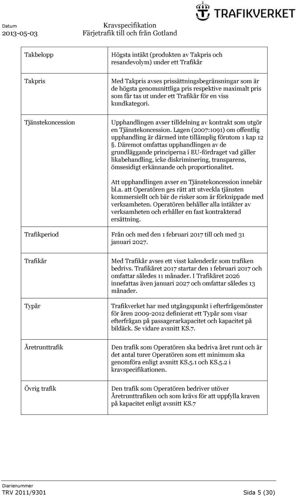 Lagen (2007:1091) om offentlig upphandling är därmed inte tillämplig förutom 1 kap 12.