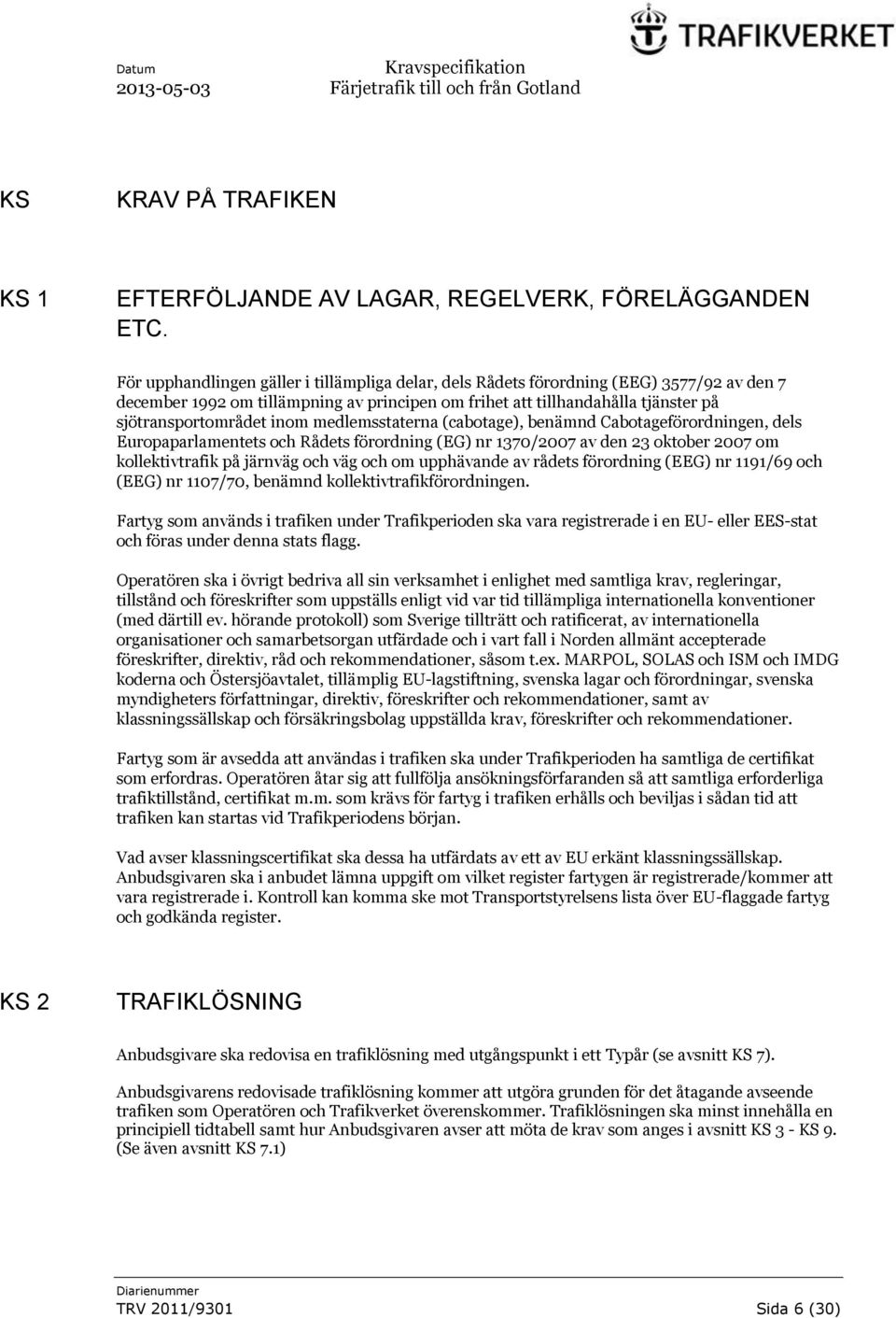 medlemsstaterna (cabotage), benämnd Cabotageförordningen, dels Europaparlamentets och Rådets förordning (EG) nr 1370/2007 av den 23 oktober 2007 om kollektivtrafik på järnväg och väg och om