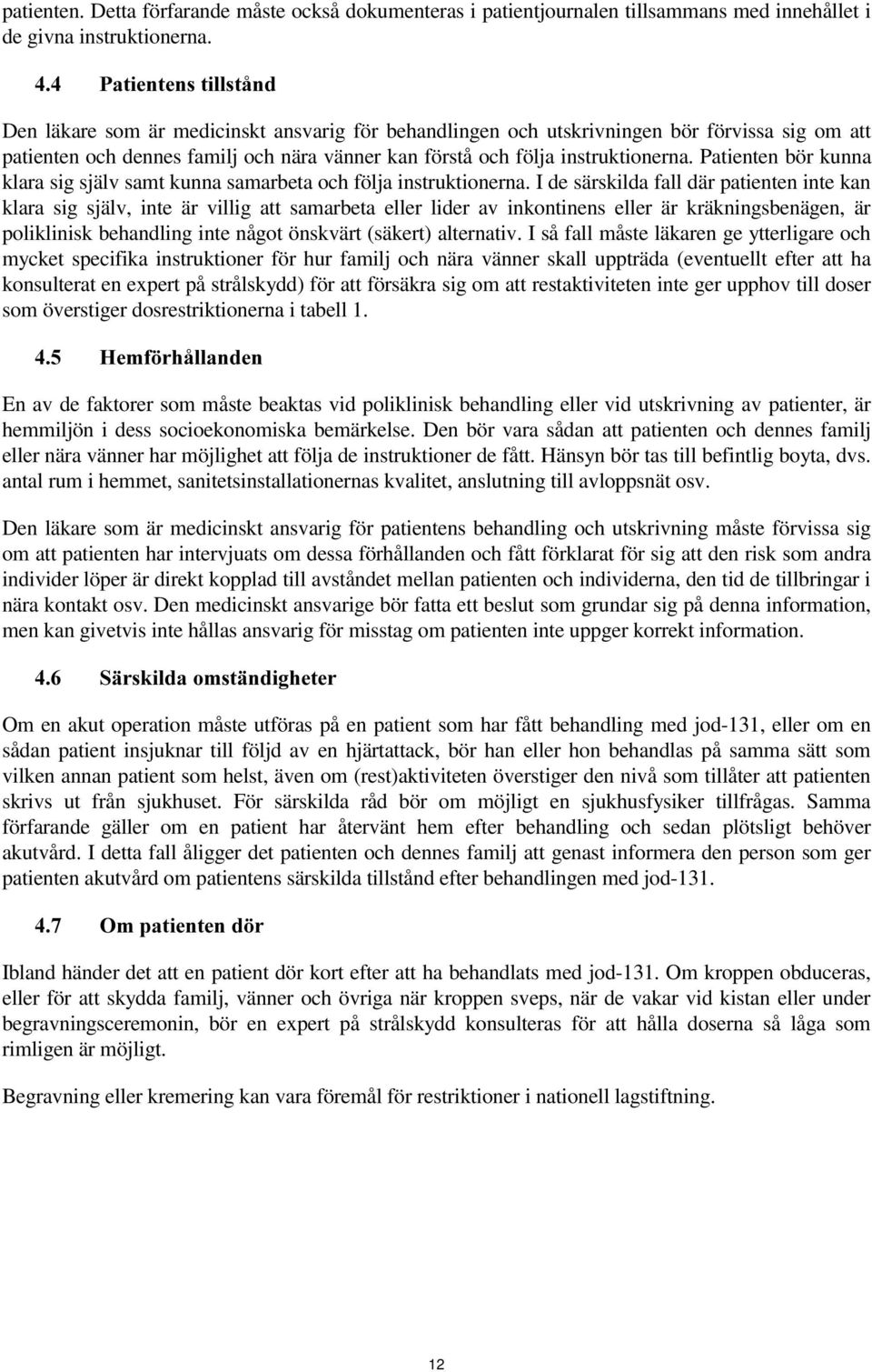 Patienten bör kunna klara sig själv samt kunna samarbeta och följa instruktionerna.