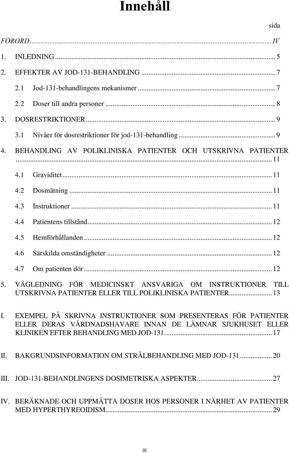 .. 12 4.5 Hemförhållanden... 12 4.6 Särskilda omständigheter... 12 4.7 Om patienten dör... 12 5.