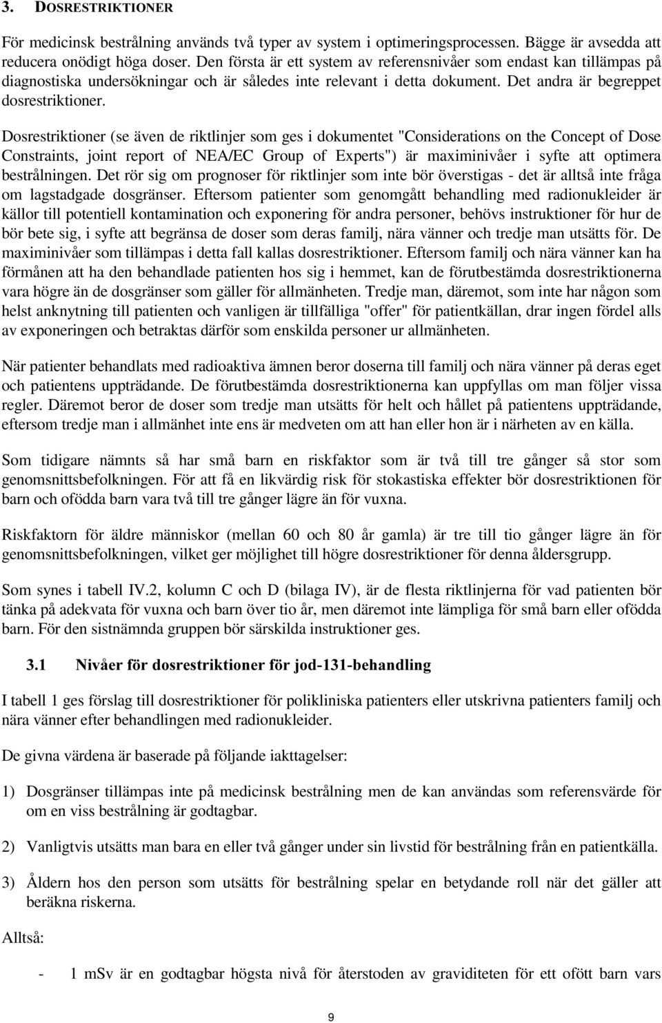 Dosrestriktioner (se även de riktlinjer som ges i dokumentet "Considerations on the Concept of Dose Constraints, joint report of NEA/EC Group of Experts") är maximinivåer i syfte att optimera