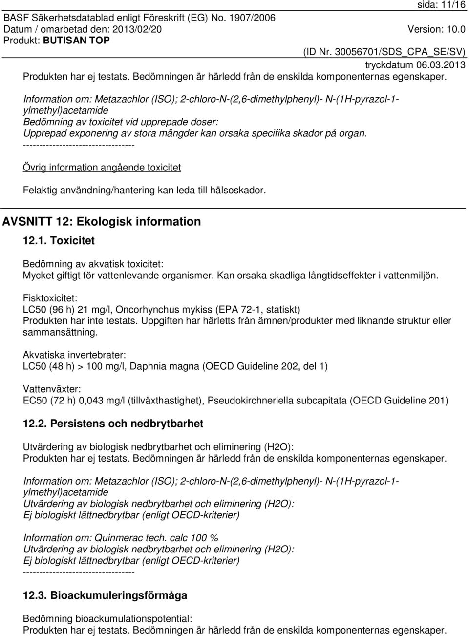 specifika skador på organ. ---------------------------------- Övrig information angående toxicitet Felaktig användning/hantering kan leda till hälsoskador. AVSNITT 12