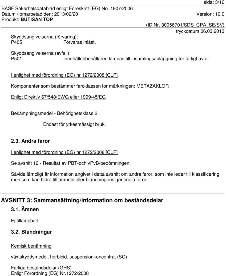 Endast för yrkesmässigt bruk. 2.3. Andra faror I enlighet med förordning (EG) nr 1272/2008 [CLP] Se avsnitt 12 - Resultat av PBT-och vpvb-bedömningen.