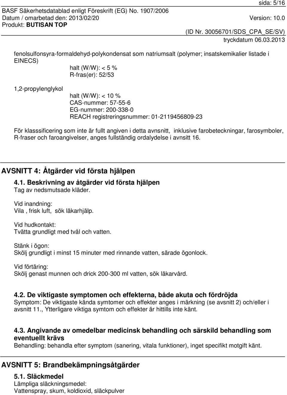 faroangivelser, anges fullständig ordalydelse i avnsitt 16. AVSNITT 4: Åtgärder vid första hjälpen 4.1. Beskrivning av åtgärder vid första hjälpen Tag av nedsmutsade kläder.