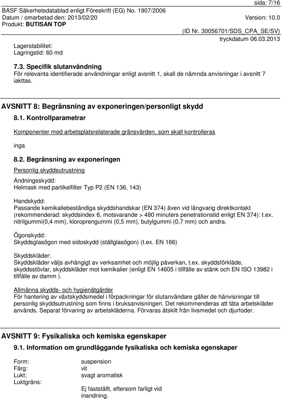 Begränsning av exponeringen Personlig skyddsutrustning Andningsskydd: Helmask med partikelfilter Typ P2 (EN 136, 143) Handskydd: Passande kemikaliebeständiga skyddshandskar (EN 374) även vid