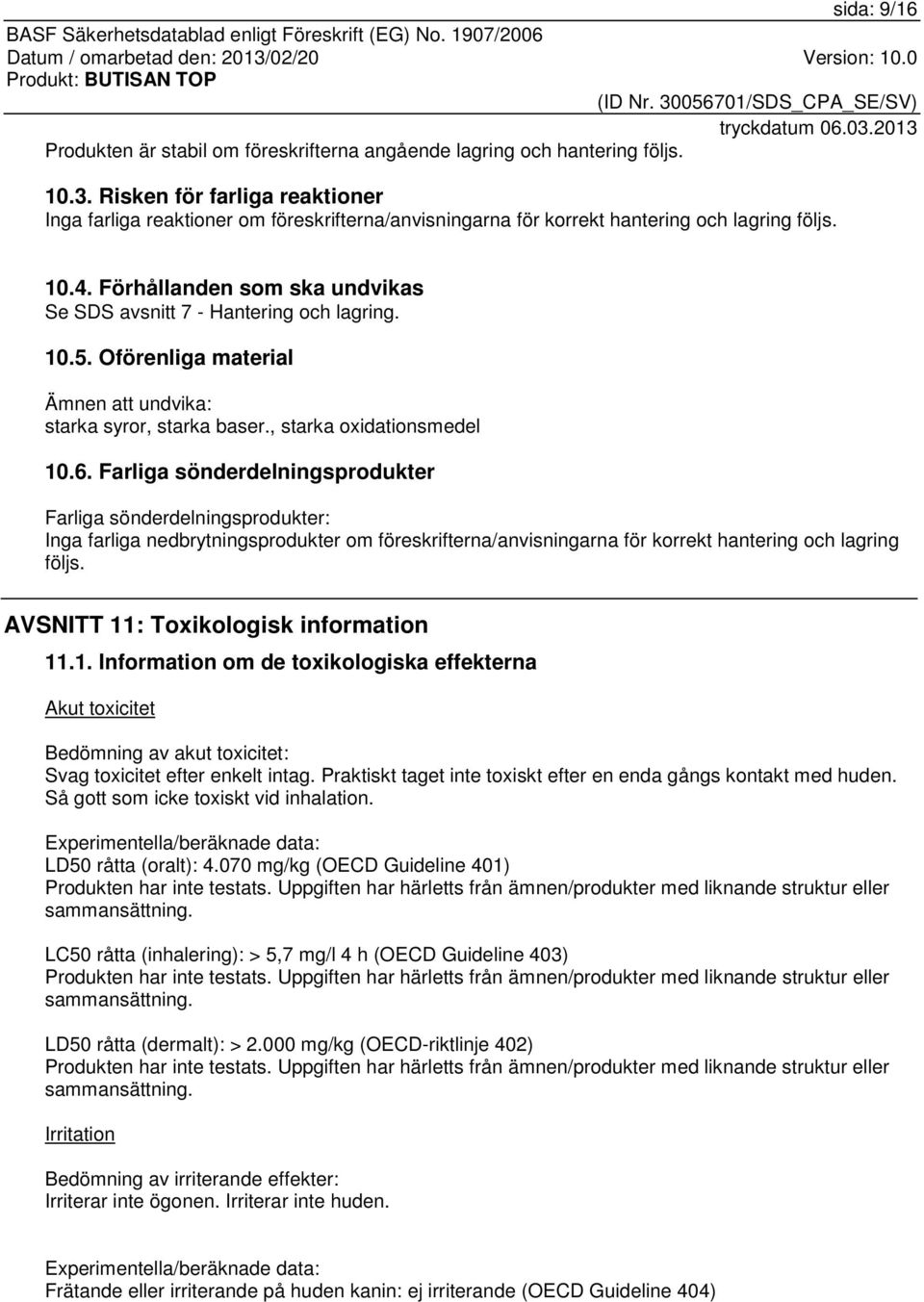 Förhållanden som ska undvikas Se SDS avsnitt 7 - Hantering och lagring. 10.5. Oförenliga material Ämnen att undvika: starka syror, starka baser., starka oxidationsmedel 10.6.