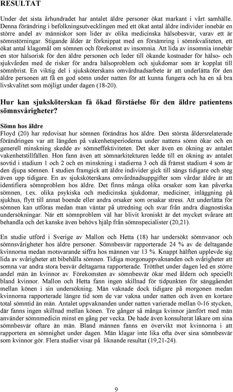 Stigande ålder är förknippat med en försämring i sömnkvaliteten, ett ökat antal klagomål om sömnen och förekomst av insomnia.