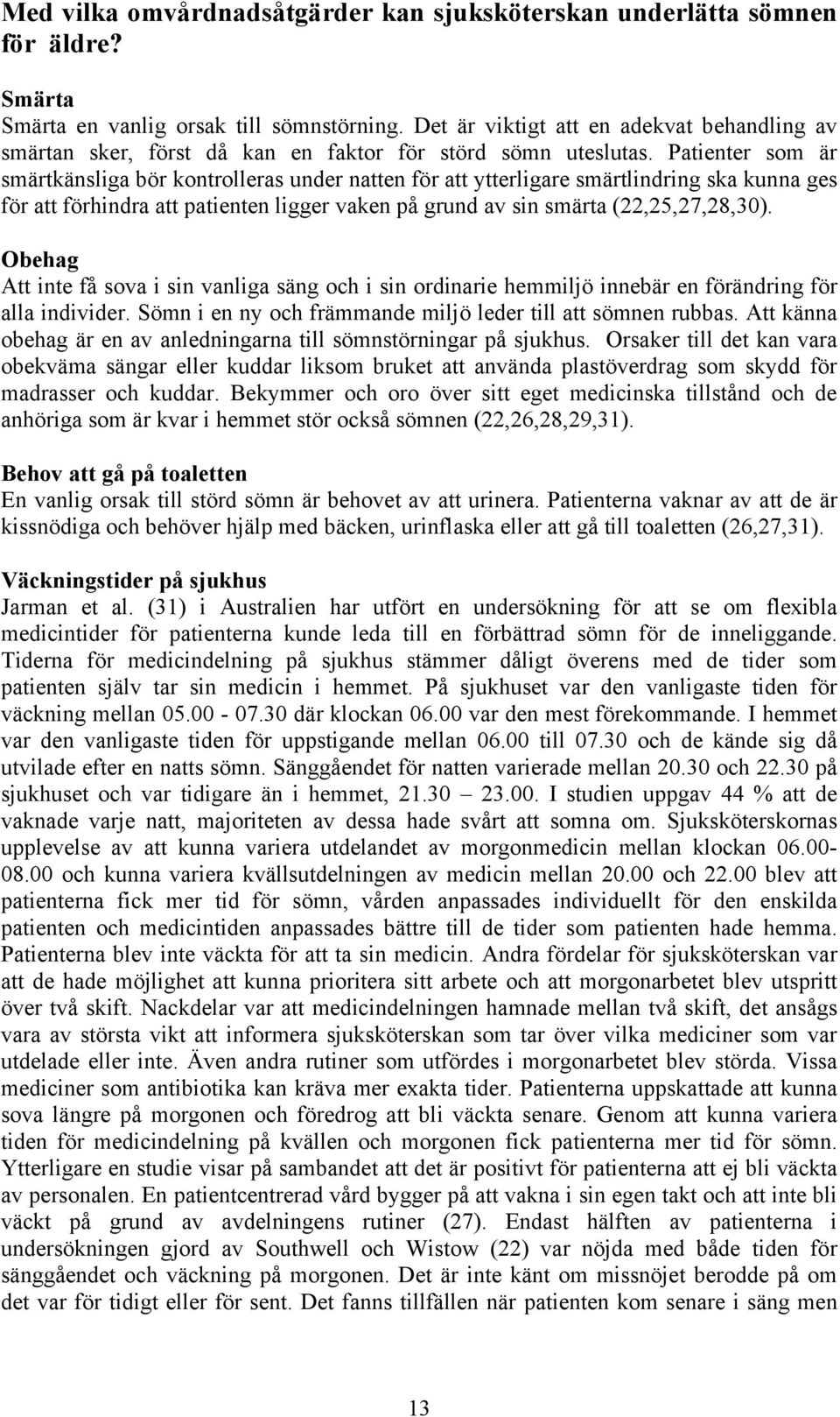 Patienter som är smärtkänsliga bör kontrolleras under natten för att ytterligare smärtlindring ska kunna ges för att förhindra att patienten ligger vaken på grund av sin smärta (22,25,27,28,30).