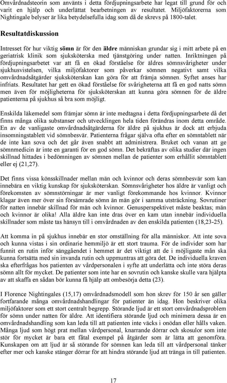 Resultatdiskussion Intresset för hur viktig sömn är för den äldre människan grundar sig i mitt arbete på en geriatrisk klinik som sjuksköterska med tjänstgöring under natten.