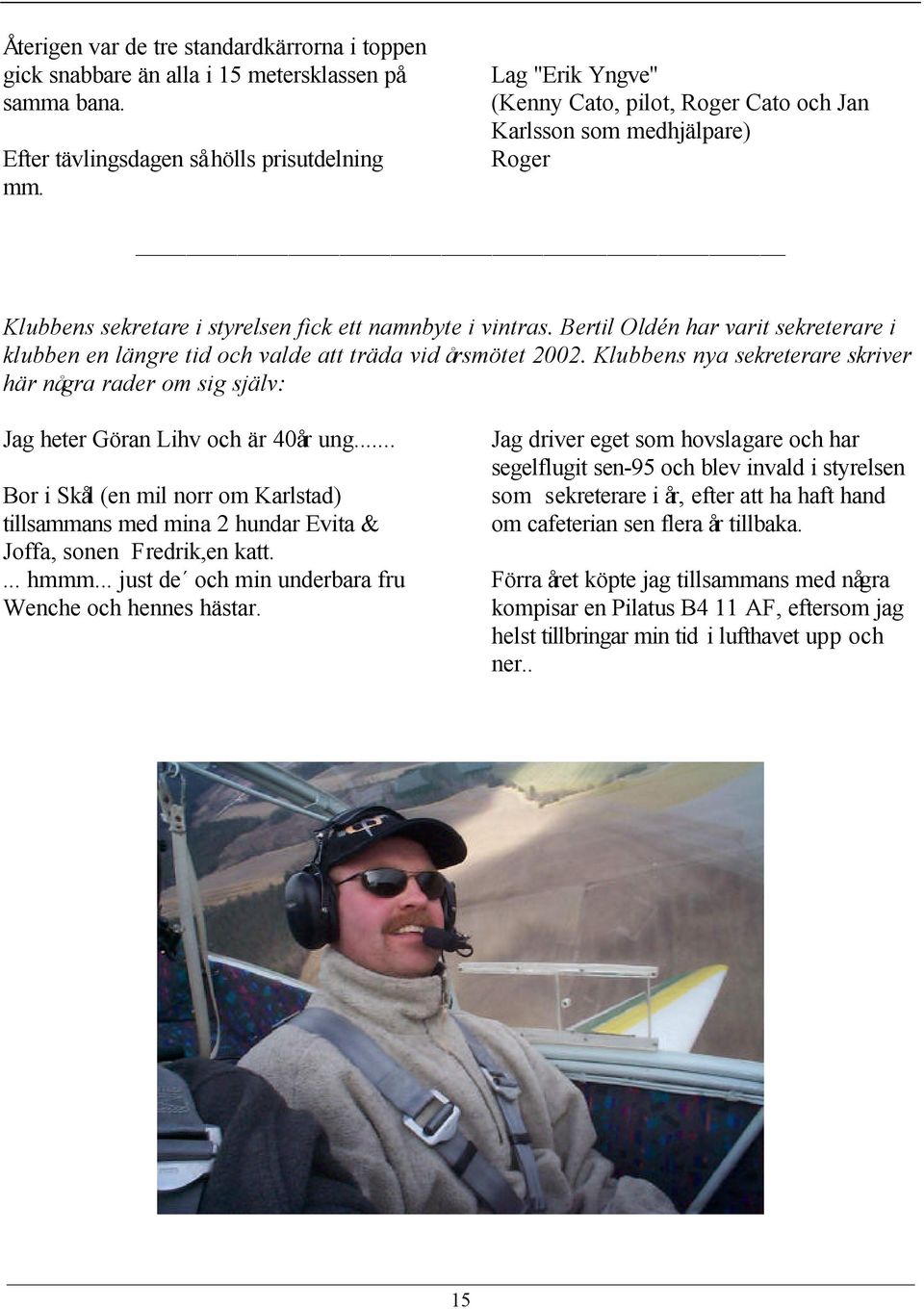 Bertil Oldén har varit sekreterare i klubben en längre tid och valde att träda vid årsmötet 2002. Klubbens nya sekreterare skriver här några rader om sig själv: Jag heter Göran Lihv och är 40år ung.