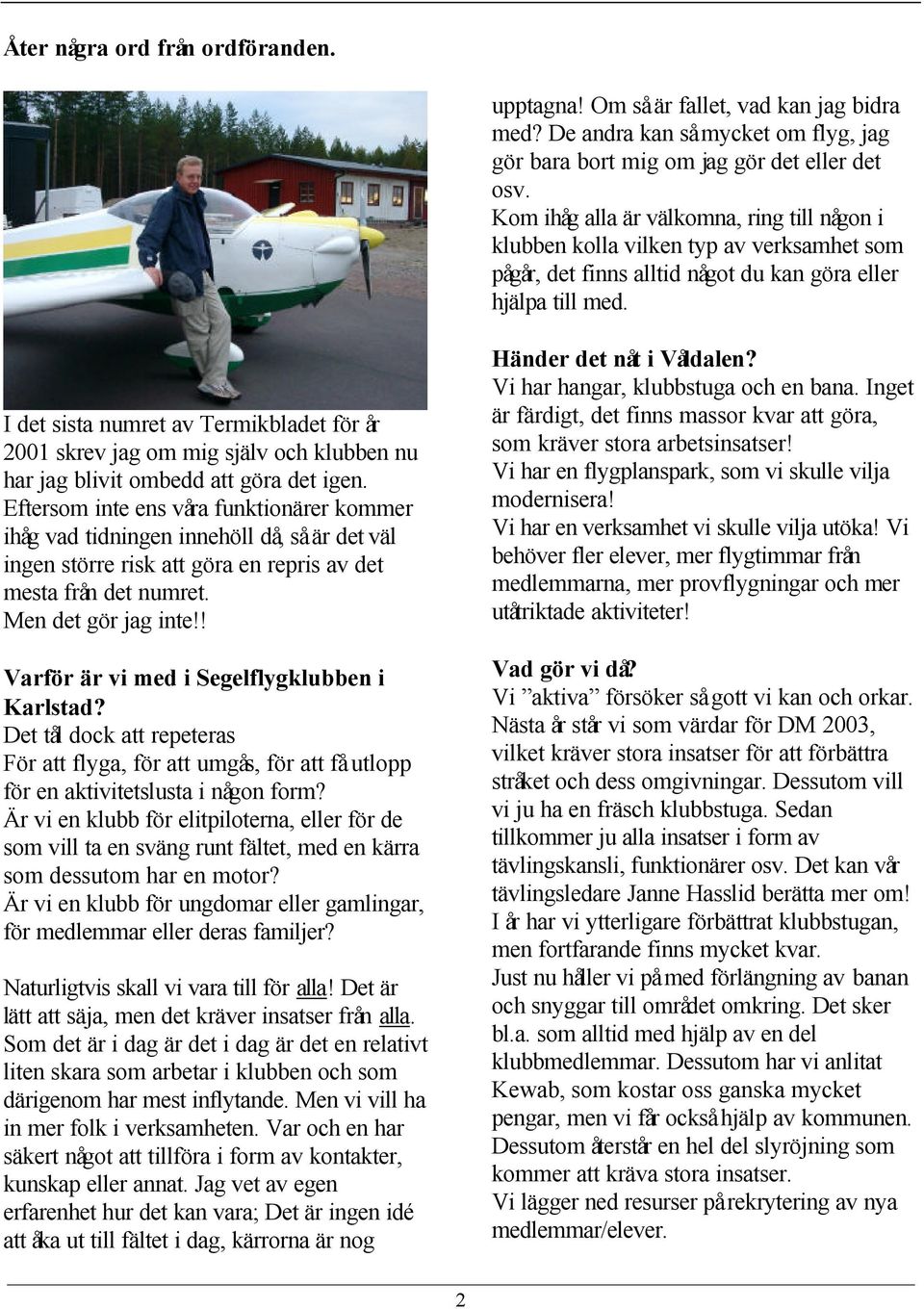 I det sista numret av Termikbladet för år 2001 skrev jag om mig själv och klubben nu har jag blivit ombedd att göra det igen.