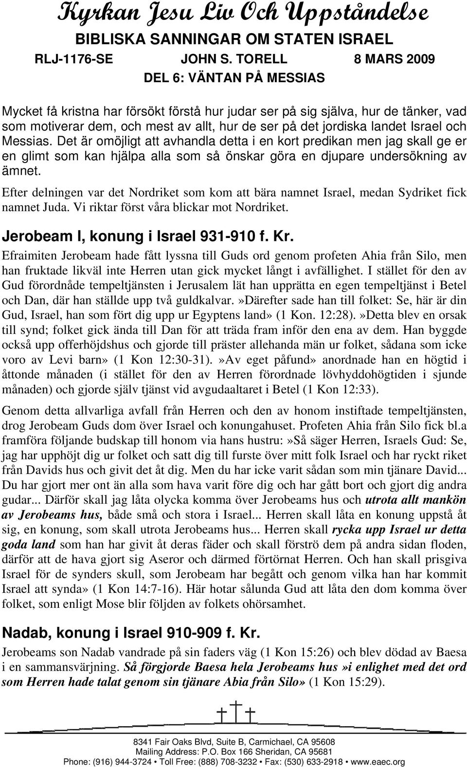 Israel och Messias. Det är omöjligt att avhandla detta i en kort predikan men jag skall ge er en glimt som kan hjälpa alla som så önskar göra en djupare undersökning av ämnet.