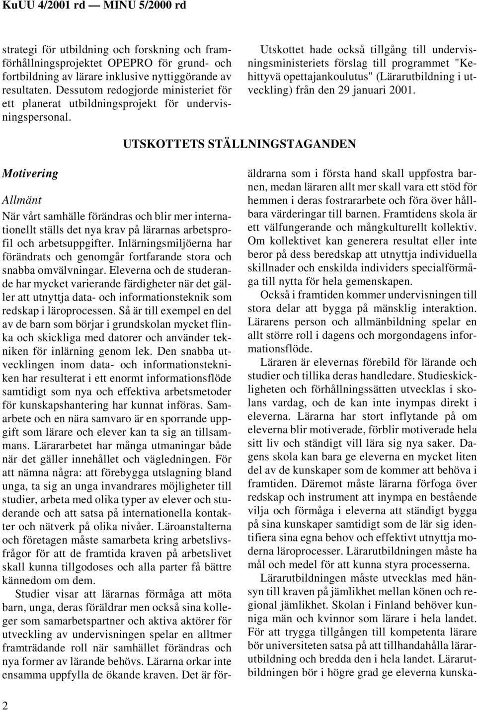 Utskottet hade också tillgång till undervisningsministeriets förslag till programmet "Kehittyvä opettajankoulutus" (Lärarutbildning i utveckling) från den 29 januari 2001.