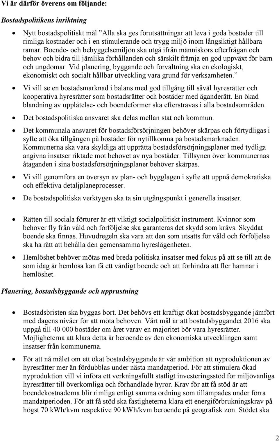 Boende- och bebyggelsemiljön ska utgå ifrån människors efterfrågan och behov och bidra till jämlika förhållanden och särskilt främja en god uppväxt för barn och ungdomar.