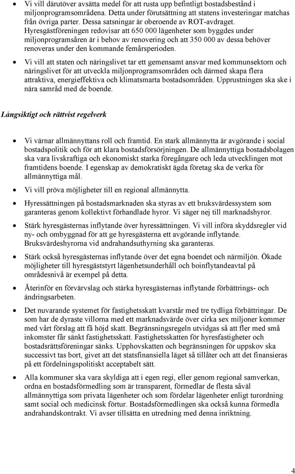 Hyresgästföreningen redovisar att 650 000 lägenheter som byggdes under miljonprogramsåren är i behov av renovering och att 350 000 av dessa behöver renoveras under den kommande femårsperioden.