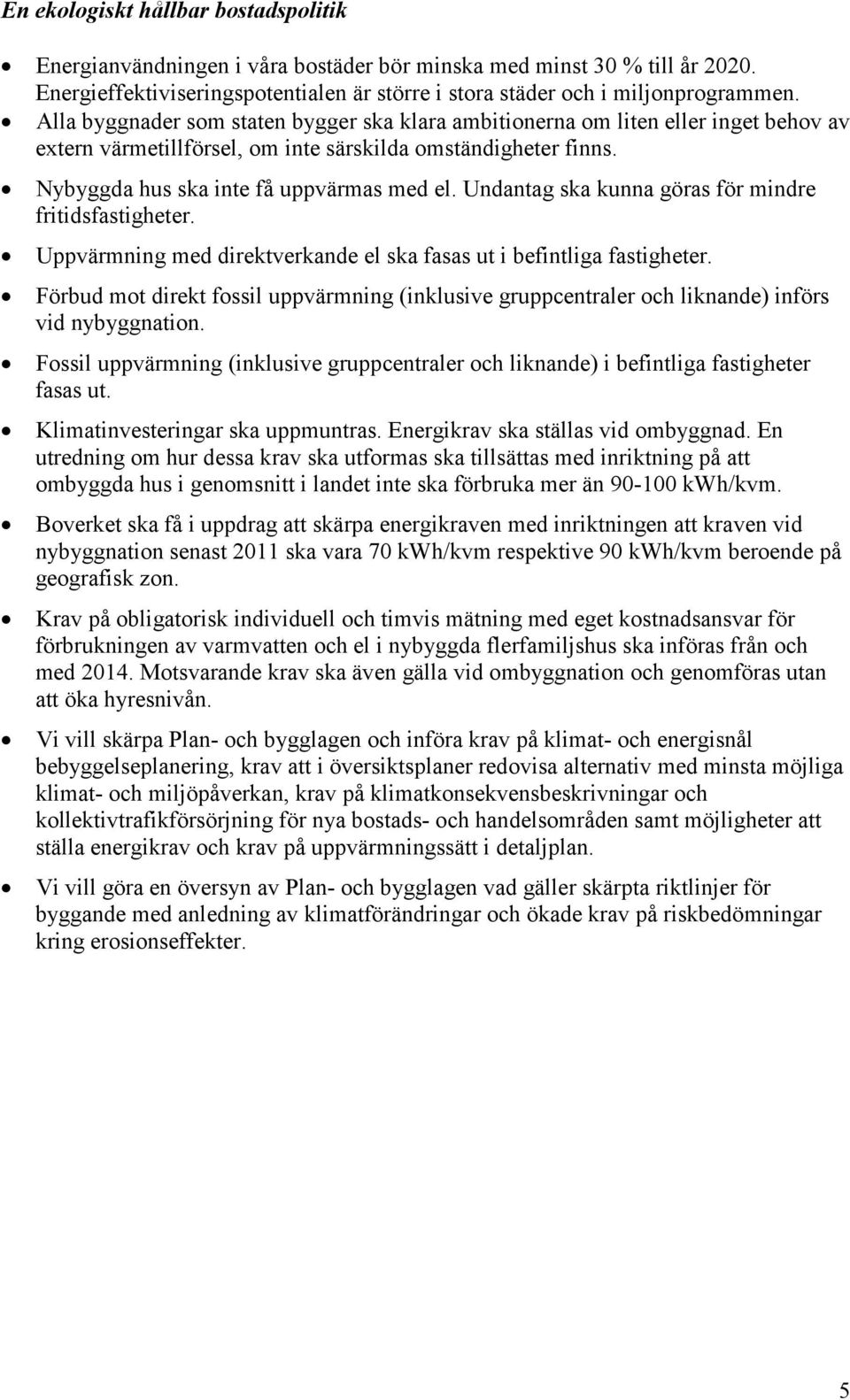 Undantag ska kunna göras för mindre fritidsfastigheter. Uppvärmning med direktverkande el ska fasas ut i befintliga fastigheter.